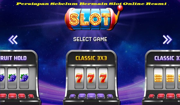 Persiapan Sebelum Bermain Slot Online Resmi