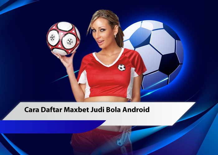 cara daftar Maxbet